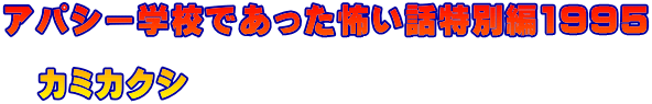 アパシー学校であった怖い話特別編1995 カミカクシ