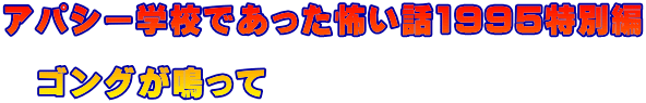 アパシー学校であった怖い話1995特別編  　ゴングが鳴って